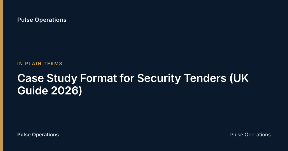Case Study Format for Security Tenders (UK Guide 2026) — Pulse Operations