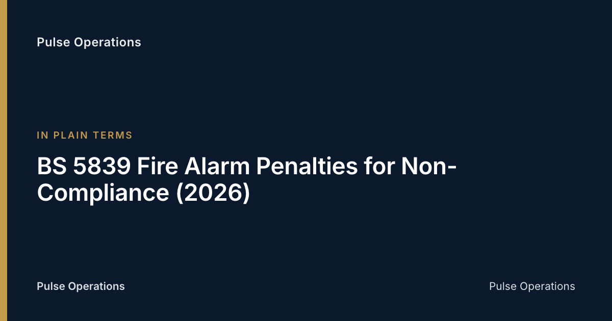 BS 5839 Fire Alarm Penalties for Non-Compliance (2026) — Pulse Operations