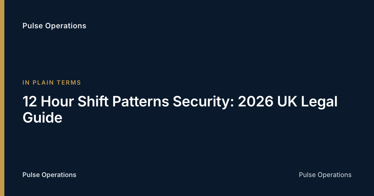 12 Hour Shift Patterns Security: 2026 UK Legal Guide — Pulse Operations